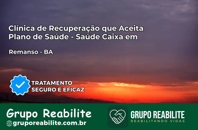 Clínica de Recuperação Saúde Caixa em Remanso – BA | Cobertura 100%
