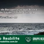 Clínica de Recuperação Saúde Caixa em Reserva do Cabaçal – MT | Cobertura 100%