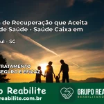Clínica de Recuperação Saúde Caixa em Rio do Sul – SC | Cobertura 100%