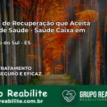 Clínica de Recuperação Saúde Caixa em Rio Novo do Sul – ES | Cobertura 100%