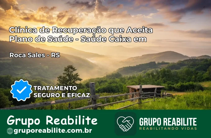 Clínica de Recuperação Saúde Caixa em Roca Sales – RS | Cobertura 100%