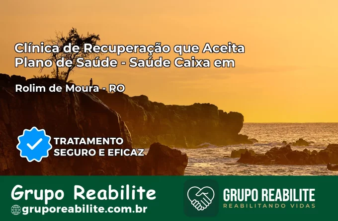 Clínica de Recuperação Saúde Caixa em Rolim de Moura – RO | Cobertura 100%