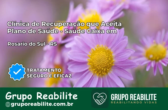Clínica de Recuperação Saúde Caixa em Rosário do Sul – RS | Cobertura 100%