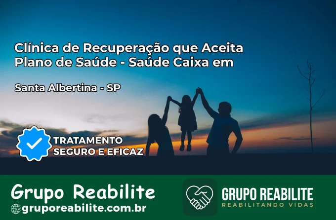 Clínica de Recuperação Saúde Caixa em Santa Albertina – SP | Cobertura 100%