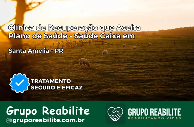 Clínica de Recuperação Saúde Caixa em Santa Amélia – PR | Cobertura 100%