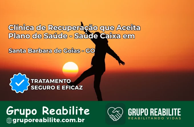 Clínica de Recuperação Saúde Caixa em Santa Bárbara de Goiás – GO | Cobertura 100%