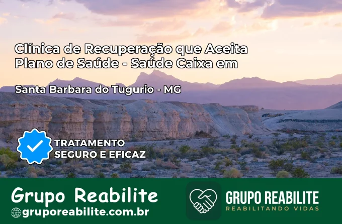 Clínica de Recuperação Saúde Caixa em Santa Bárbara do Tugúrio – MG | Cobertura 100%