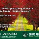 Clínica de Recuperação Saúde Caixa em Santa Cecília do Sul – RS | Cobertura 100%
