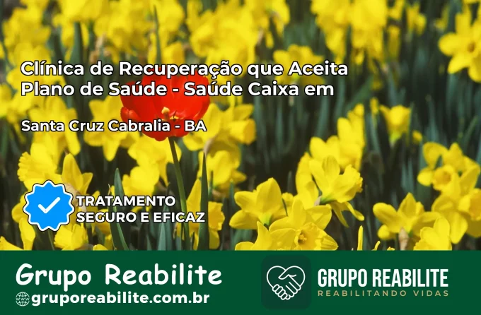 Clínica de Recuperação Saúde Caixa em Santa Cruz Cabrália – BA | Cobertura 100%