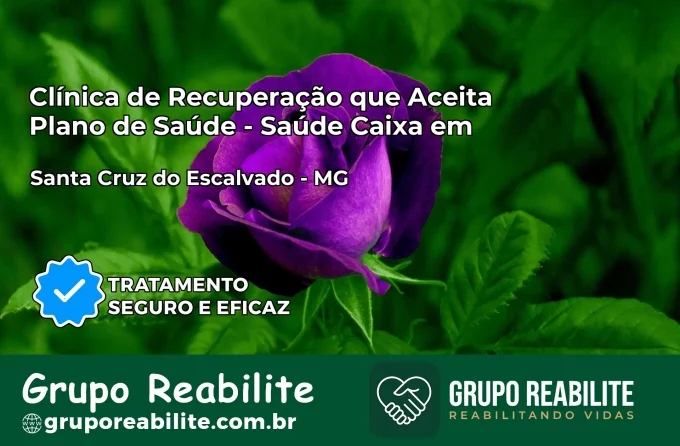 Clínica de Recuperação Saúde Caixa em Santa Cruz do Escalvado – MG | Cobertura 100%