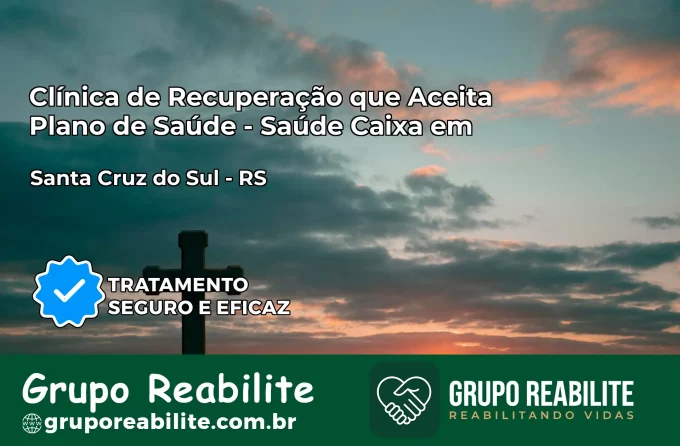 Clínica de Recuperação Saúde Caixa em Santa Cruz do Sul – RS | Cobertura 100%