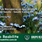 Clínica de Recuperação Saúde Caixa em Santa Quitéria – CE | Cobertura 100%