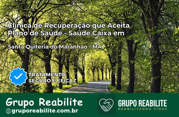 Clínica de Recuperação Saúde Caixa em Santa Quitéria do Maranhão – MA | Cobertura 100%