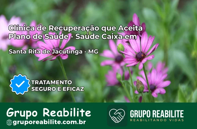 Clínica de Recuperação Saúde Caixa em Santa Rita de Jacutinga – MG | Cobertura 100%