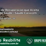 Clínica de Recuperação Saúde Caixa em Santa Rosa do Sul – SC | Cobertura 100%
