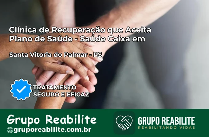 Clínica de Recuperação Saúde Caixa em Santa Vitória do Palmar – RS | Cobertura 100%