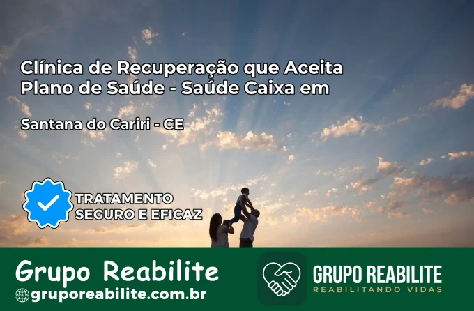 Clínica de Recuperação Saúde Caixa em Santana do Cariri – CE | Cobertura 100%
