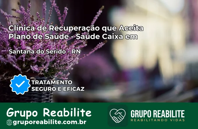 Clínica de Recuperação Saúde Caixa em Santana do Seridó – RN | Cobertura 100%