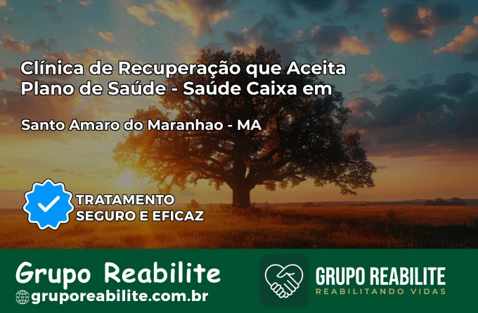 Clínica de Recuperação Saúde Caixa em Santo Amaro do Maranhão – MA | Cobertura 100%