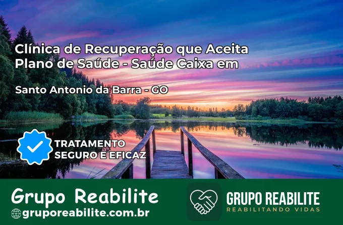Clínica de Recuperação Saúde Caixa em Santo Antônio da Barra – GO | Cobertura 100%