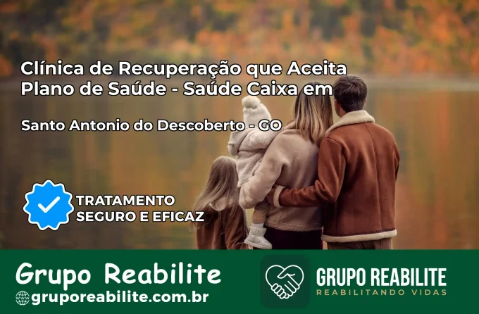 Clínica de Recuperação Saúde Caixa em Santo Antônio do Descoberto – GO | Cobertura 100%