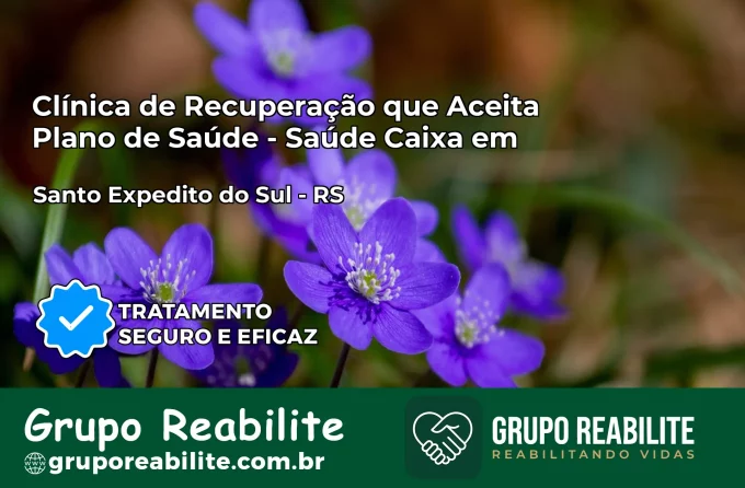 Clínica de Recuperação Saúde Caixa em Santo Expedito do Sul – RS | Cobertura 100%