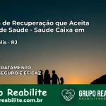 Clínica de Recuperação Saúde Caixa em São Fidélis – RJ | Cobertura 100%