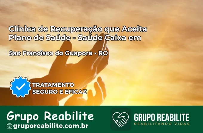 Clínica de Recuperação Saúde Caixa em São Francisco do Guaporé – RO | Cobertura 100%