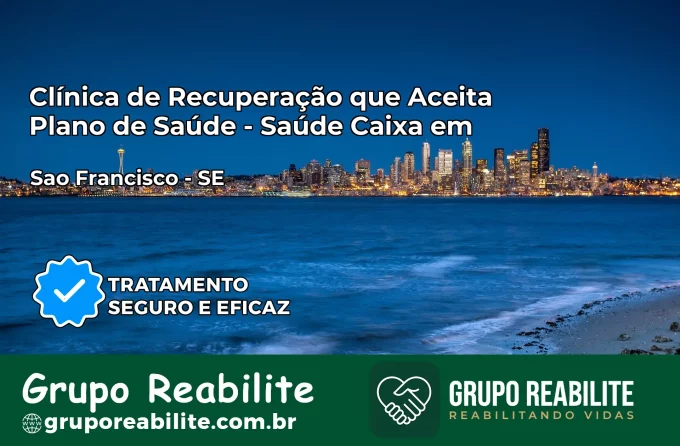 Clínica de Recuperação Saúde Caixa em São Francisco – SE | Cobertura 100%