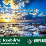Clínica de Recuperação Saúde Caixa em São Gonçalo do Amarante – RN | Cobertura 100%