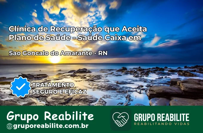 Clínica de Recuperação Saúde Caixa em São Gonçalo do Amarante – RN | Cobertura 100%