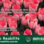 Clínica de Recuperação Saúde Caixa em São Gonçalo dos Campos – BA | Cobertura 100%