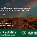 Clínica de Recuperação Saúde Caixa em São Jorge – RS | Cobertura 100%