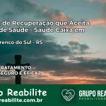 Clínica de Recuperação Saúde Caixa em São Lourenço do Sul – RS | Cobertura 100%