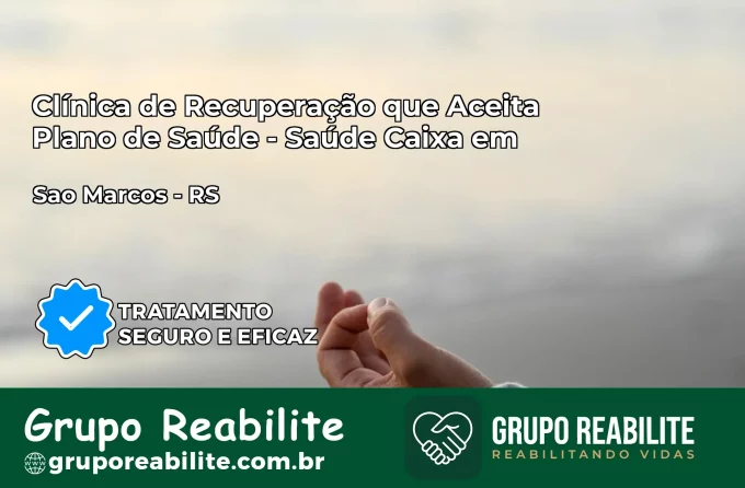 Clínica de Recuperação Saúde Caixa em São Marcos – RS | Cobertura 100%