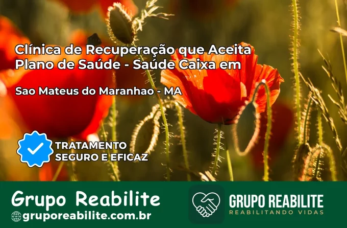 Clínica de Recuperação Saúde Caixa em São Mateus do Maranhão – MA | Cobertura 100%