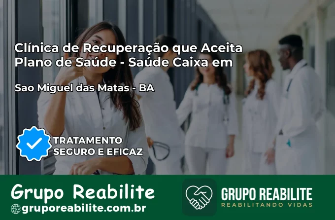 Clínica de Recuperação Saúde Caixa em São Miguel das Matas – BA | Cobertura 100%