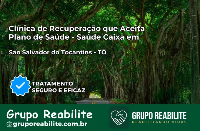 Clínica de Recuperação Saúde Caixa em São Salvador do Tocantins – TO | Cobertura 100%