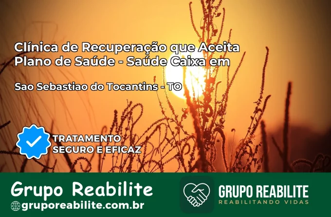 Clínica de Recuperação Saúde Caixa em São Sebastião do Tocantins – TO | Cobertura 100%