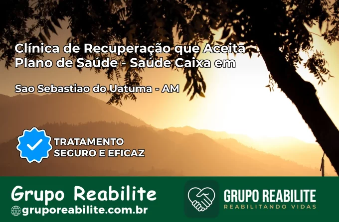 Clínica de Recuperação Saúde Caixa em São Sebastião do Uatumã – AM | Cobertura 100%