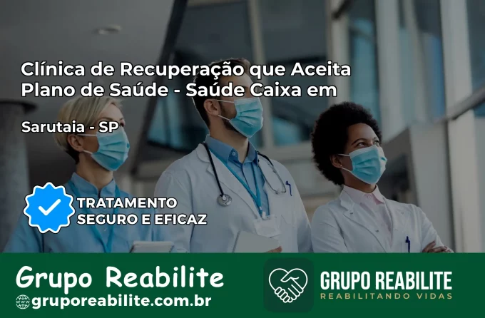 Clínica de Recuperação Saúde Caixa em Sarutaiá – SP | Cobertura 100%