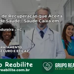 Clínica de Recuperação Saúde Caixa em Sena Madureira – AC | Cobertura 100%