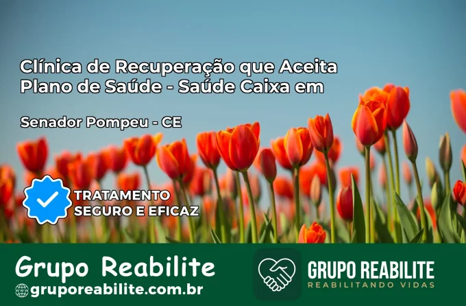 Clínica de Recuperação Saúde Caixa em Senador Pompeu – CE | Cobertura 100%