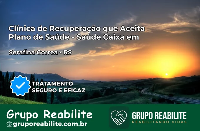 Clínica de Recuperação Saúde Caixa em Serafina Corrêa – RS | Cobertura 100%