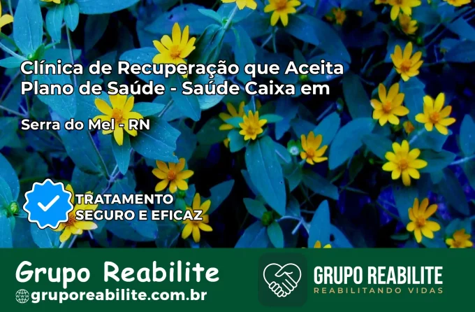 Clínica de Recuperação Saúde Caixa em Serra do Mel – RN | Cobertura 100%