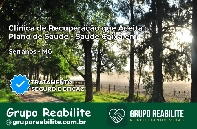 Clínica de Recuperação Saúde Caixa em Serranos – MG | Cobertura 100%