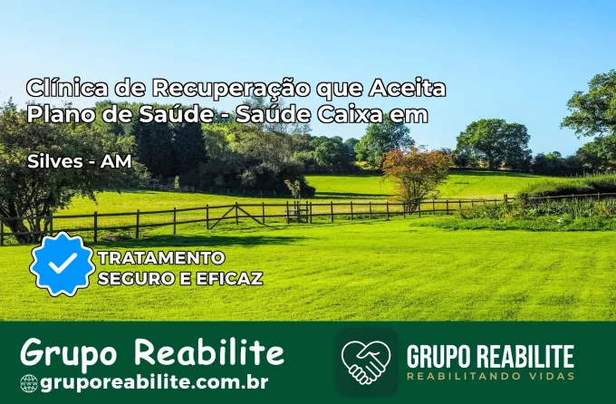 Clínica de Recuperação Saúde Caixa em Silves – AM | Cobertura 100%