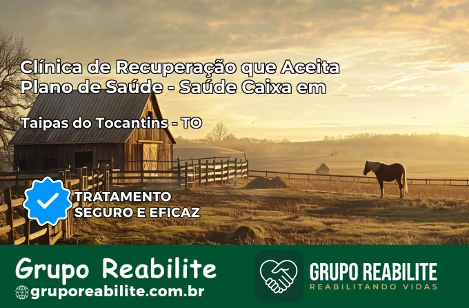 Clínica de Recuperação Saúde Caixa em Taipas do Tocantins – TO | Cobertura 100%