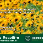 Clínica de Recuperação Saúde Caixa em Tarauacá – AC | Cobertura 100%
