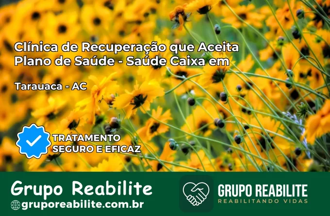 Clínica de Recuperação Saúde Caixa em Tarauacá – AC | Cobertura 100%